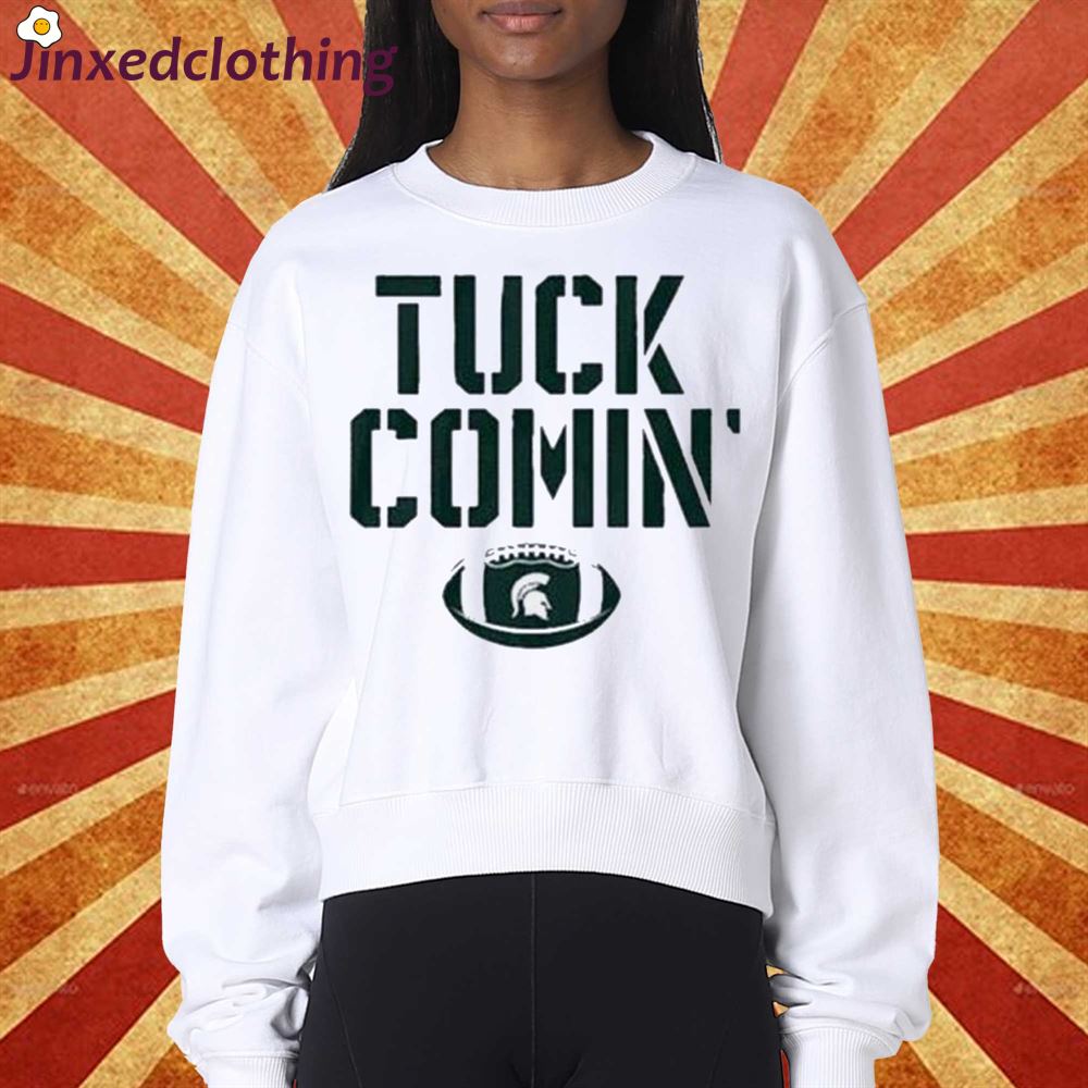 Mel Tucker Tuck Comin Michigan State Shirt Sweatshirt 